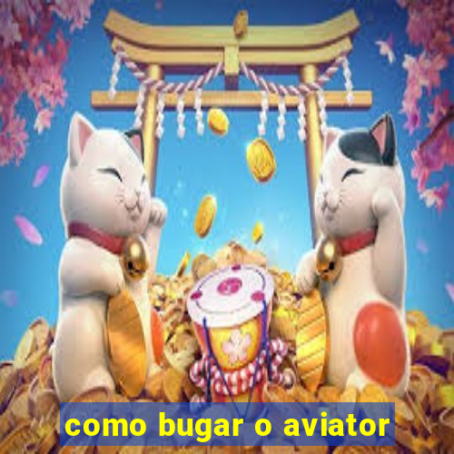 como bugar o aviator